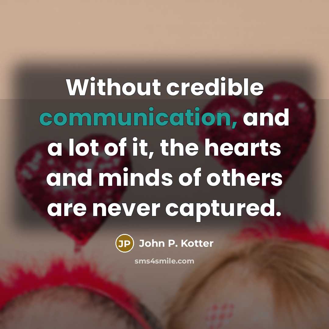 “Without credible communication, and a lot of it, the hearts…” quote by John P. Kotter