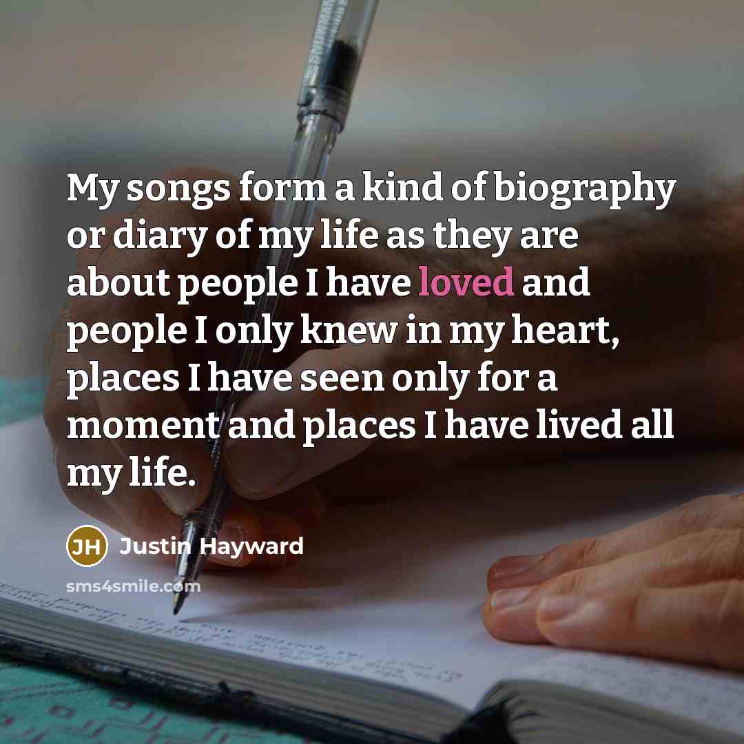 “My songs form a kind of biography or diary of…” quote by Justin Hayward