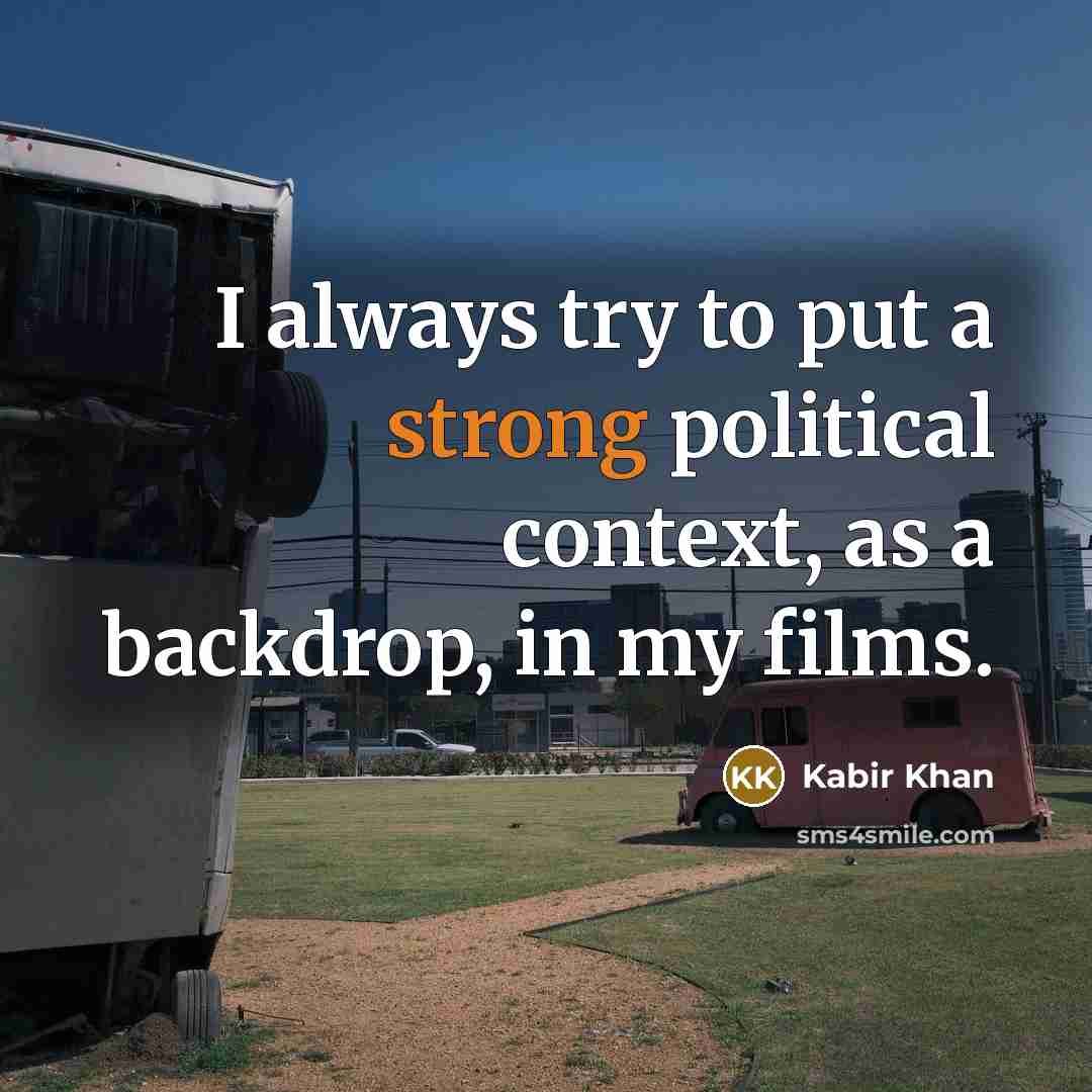 “I always try to put a strong political context, as…” quote by Kabir Khan