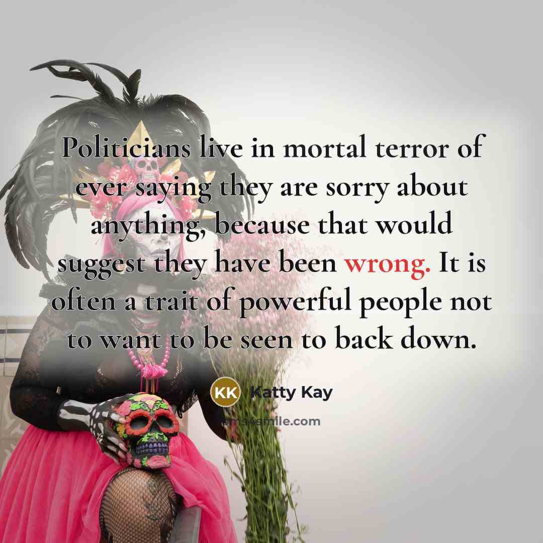 “Politicians live in mortal terror of ever saying they are…” quote by Katty Kay