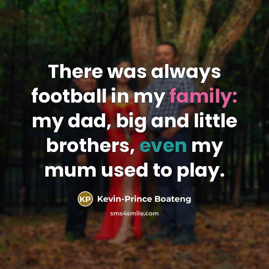 “There was always football in my family: my dad, big…” quote by Kevin-Prince Boateng