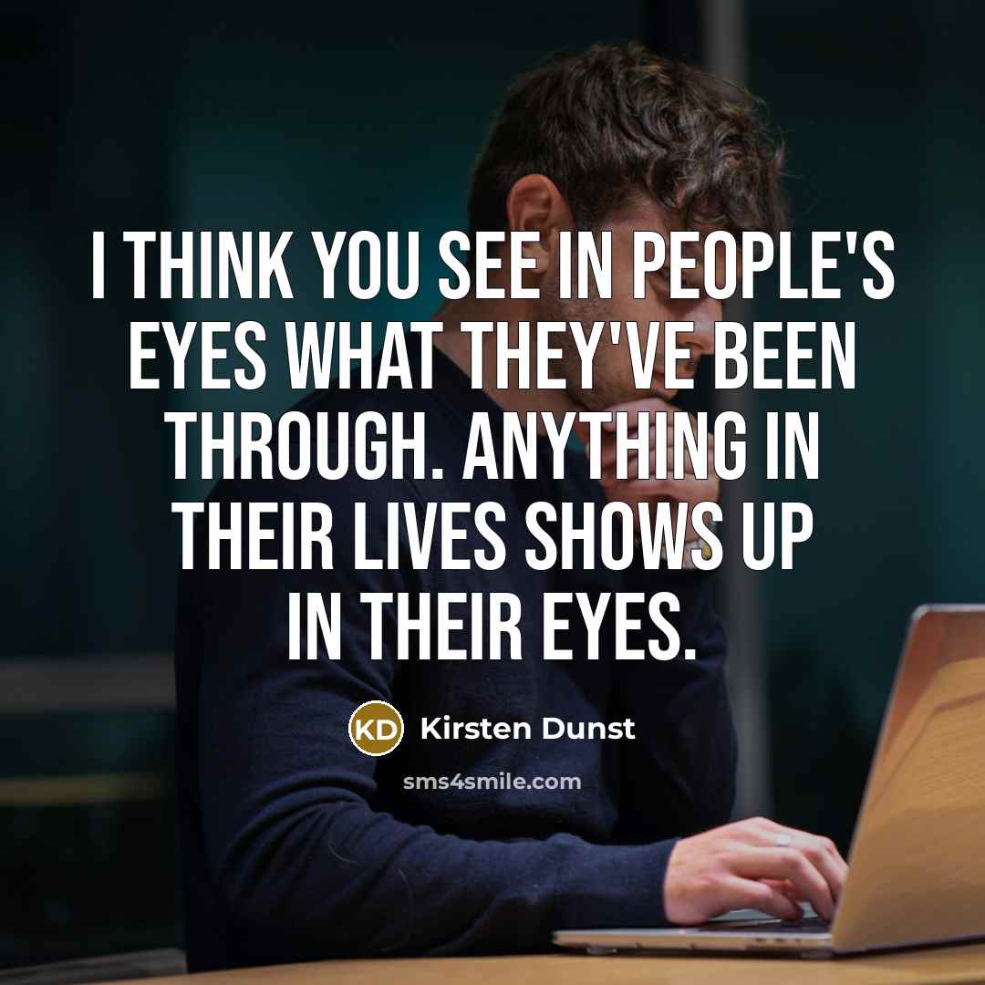 “I think you see in people's eyes what they've been…” quote by Kirsten Dunst