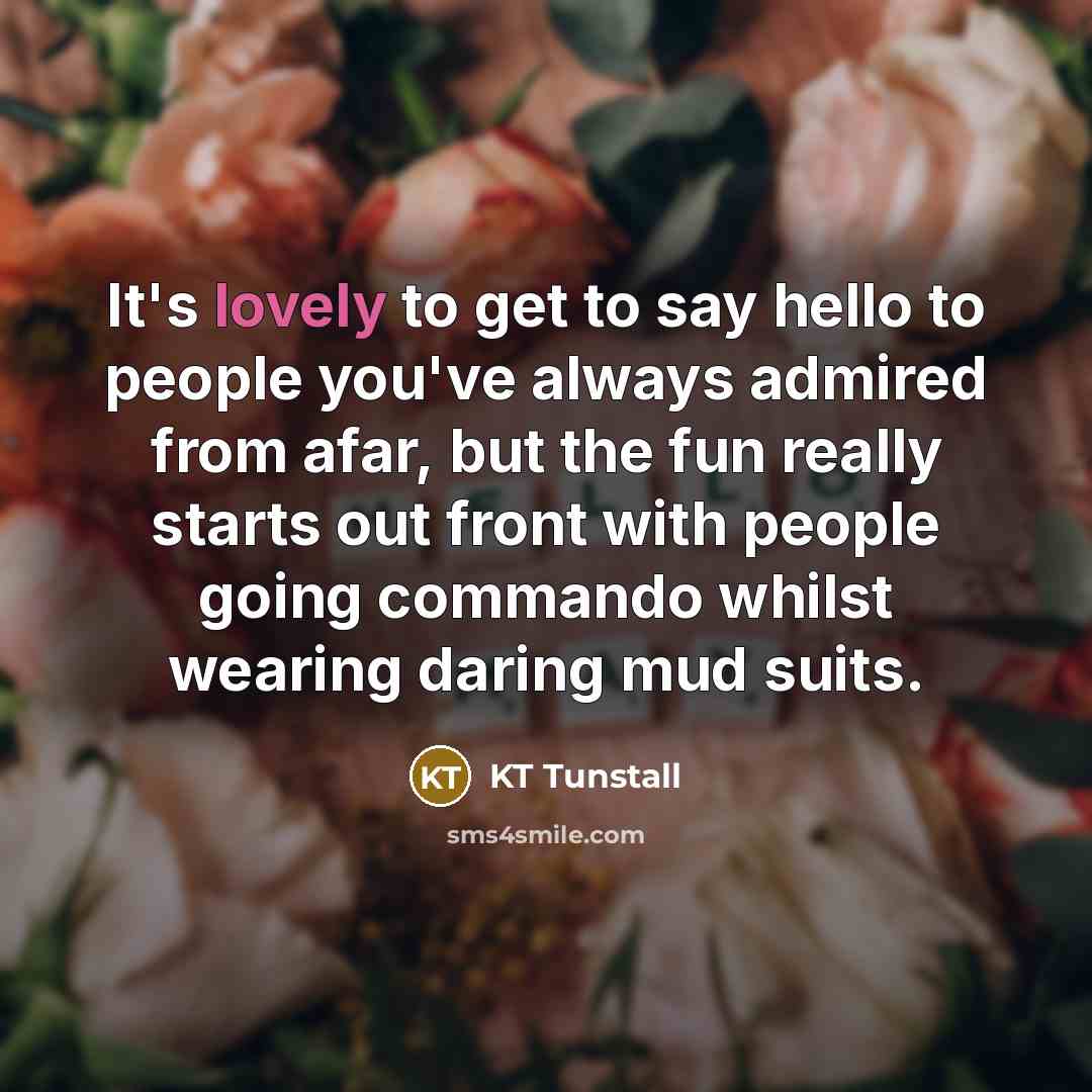 “It's lovely to get to say hello to people you've…” quote by KT Tunstall