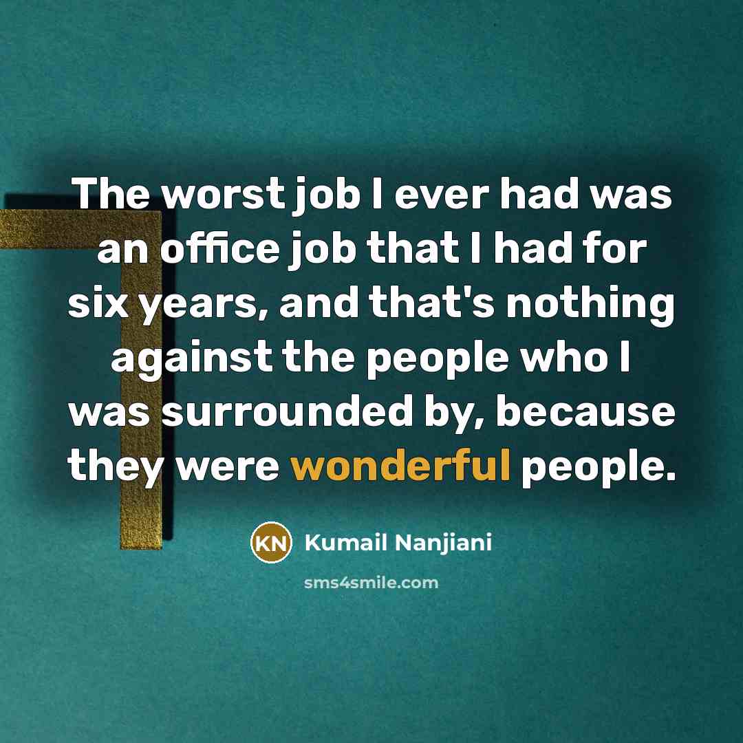“The worst job I ever had was an office job…” quote by Kumail Nanjiani