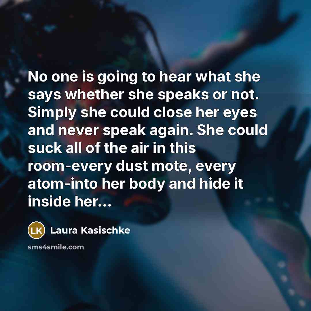 “No one is going to hear what she says whether…” quote by Laura Kasischke