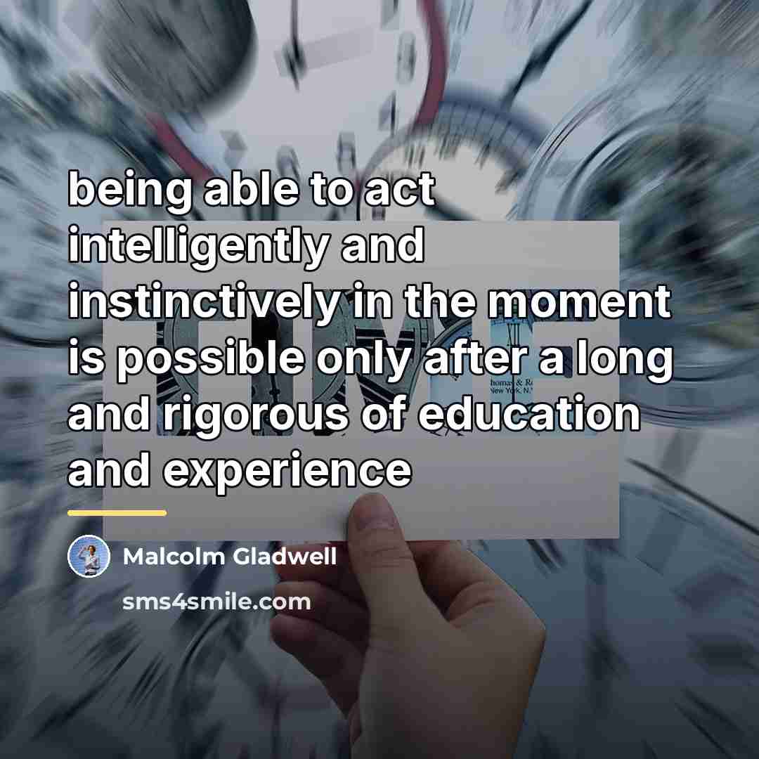 “being able to act intelligently and instinctively in the moment…” quote by Malcolm Gladwell