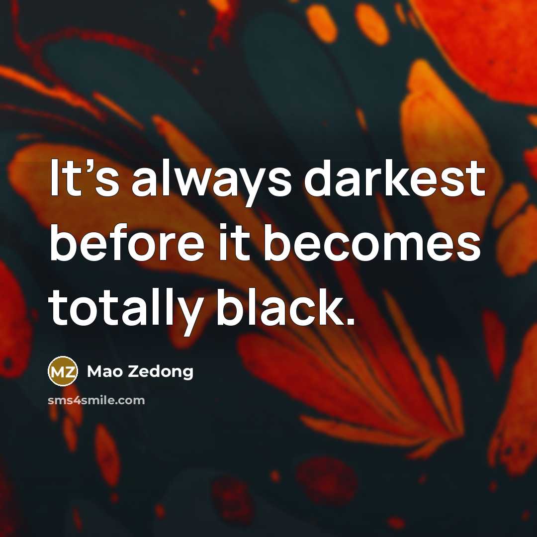 “It's always darkest before it becomes totally black.…” quote by Mao Zedong