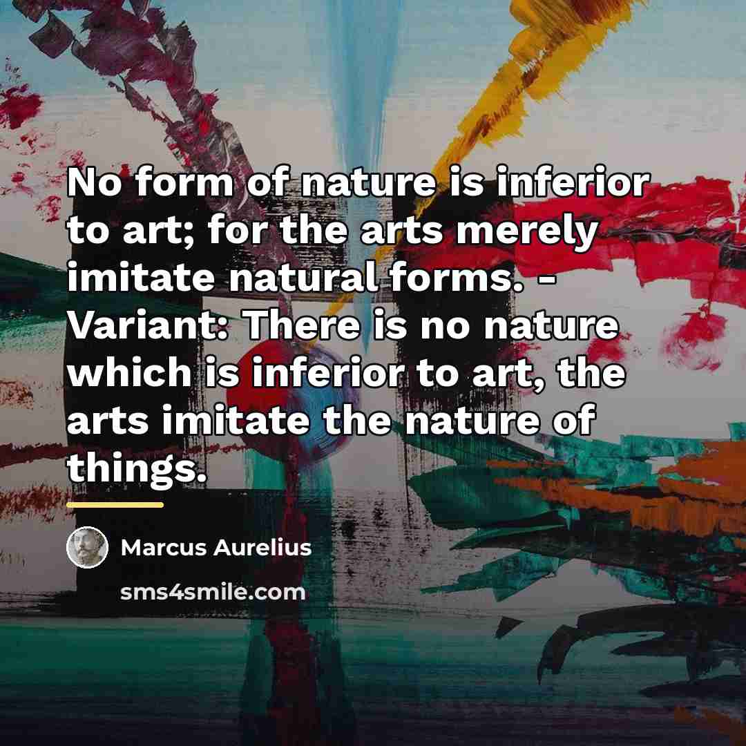 “No form of nature is inferior to art; for the…” quote by Marcus Aurelius