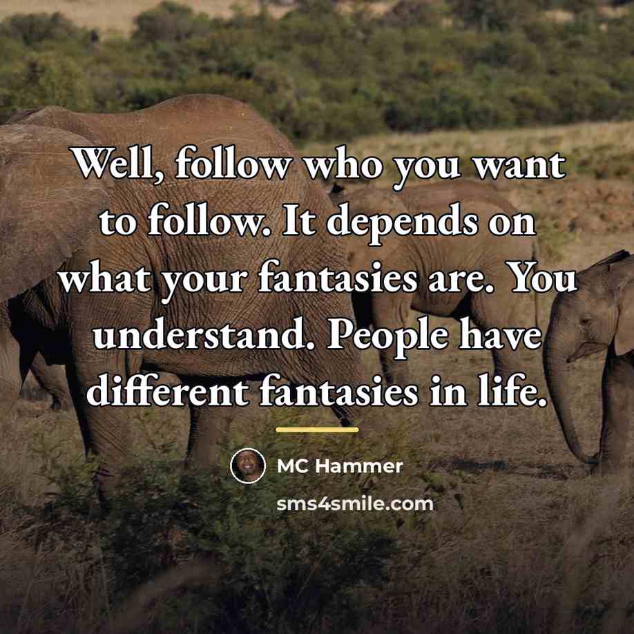 “Well, follow who you want to follow. It depends on…” quote by MC Hammer