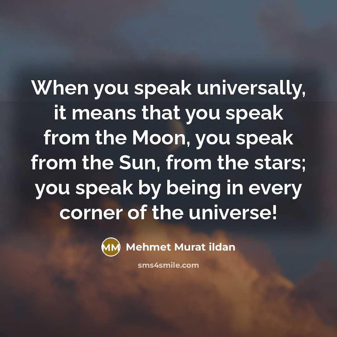 “When you speak universally, it means that you speak from…” quote by Mehmet Murat Ildan