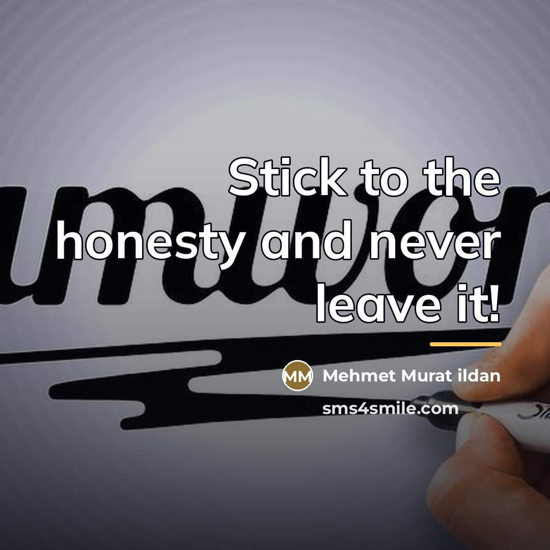 “Stick to the honesty and never leave it!…” quote by Mehmet Murat Ildan