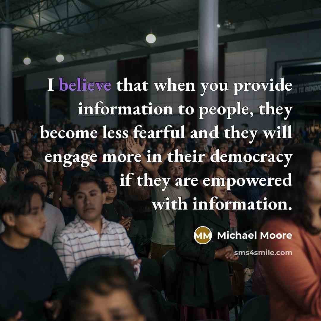 “I believe that when you provide information to people, they…” quote by Michael Moore