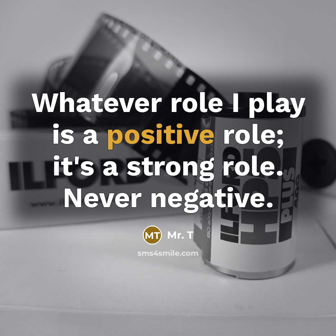 “Whatever role I play is a positive role; it's a…” quote by Mr. T