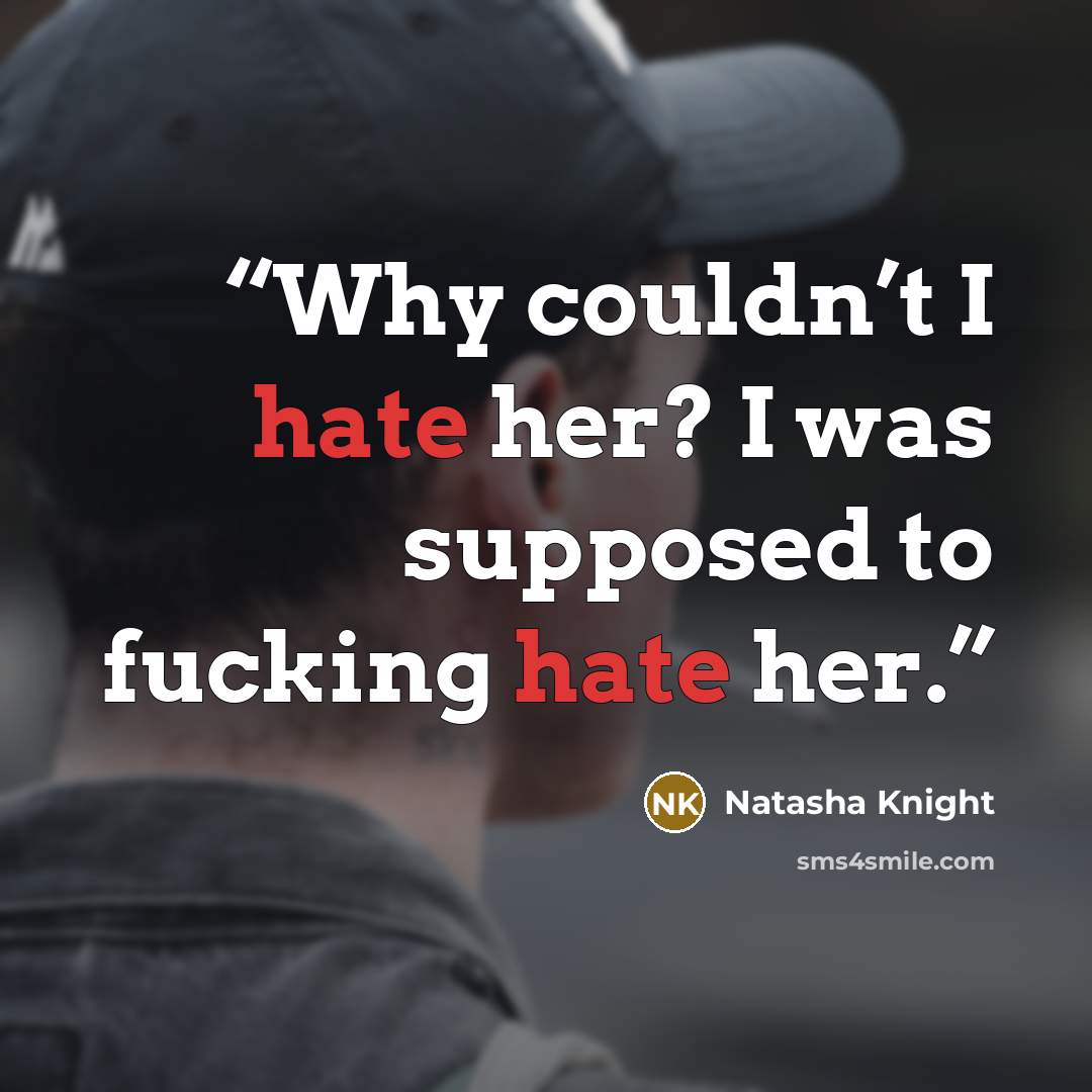 “Why couldn’t I hate her? I was supposed to fucking hate her.” quote by Natasha Knight