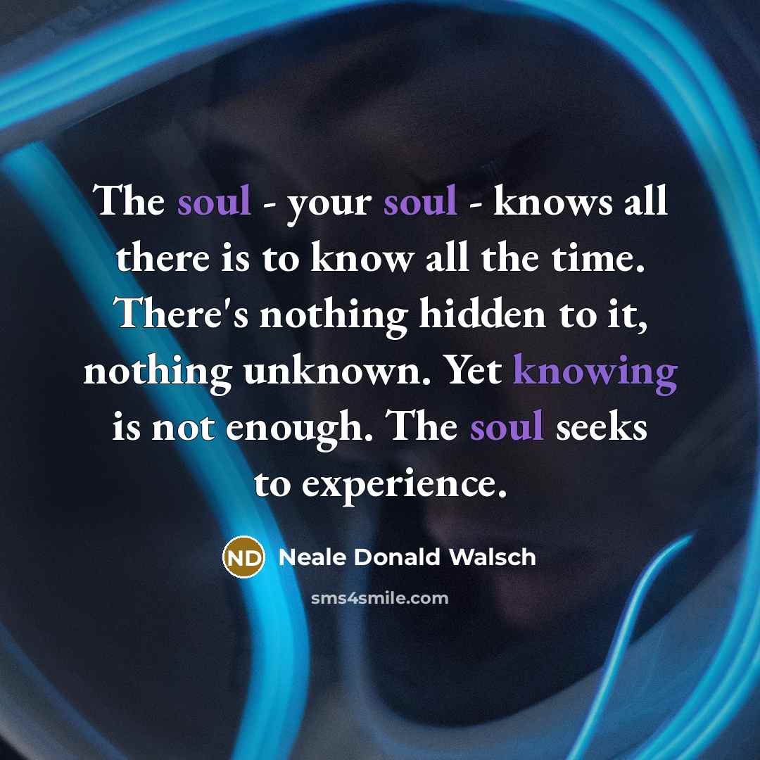“The soul - your soul - knows all there is…” quote by Neale Donald Walsch