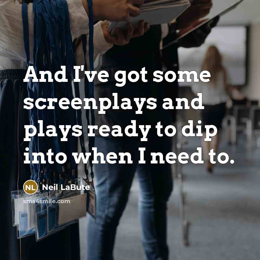 “And I've got some screenplays and plays ready to dip…” quote by Neil LaBute