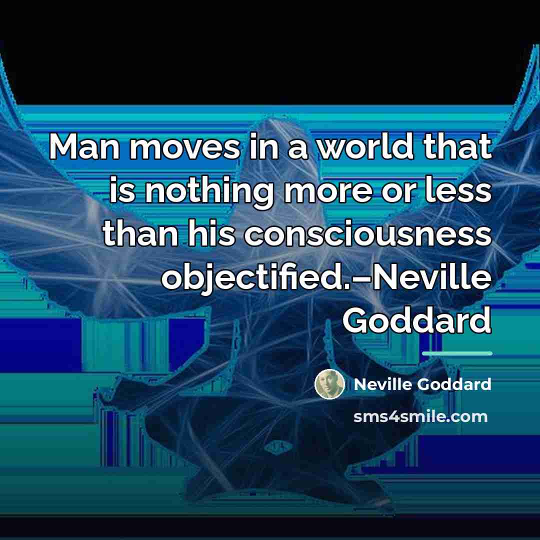 “Man moves in a world that is nothing more or…” quote by Neville Goddard