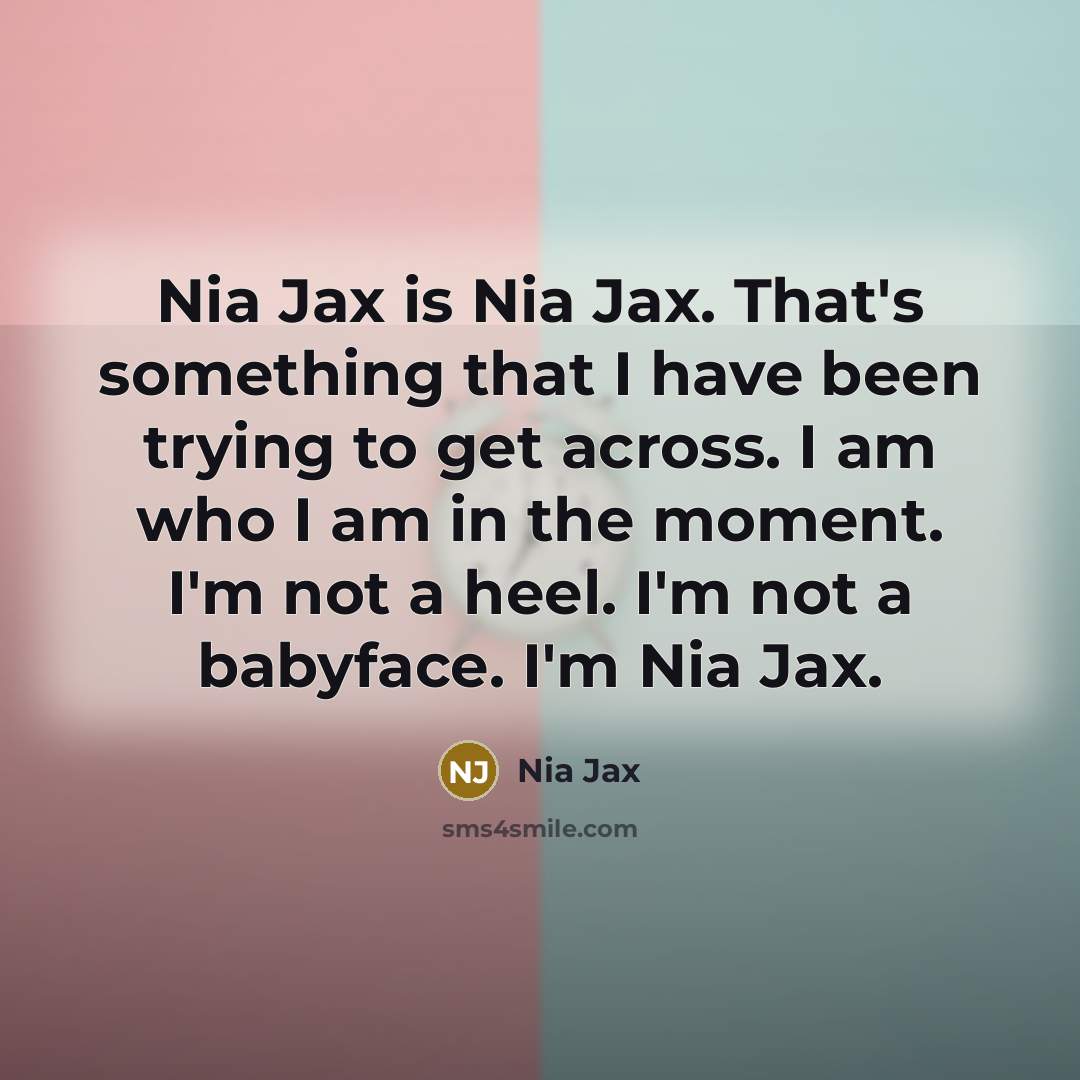 “Nia Jax is Nia Jax. That's something that I have…” quote by Nia Jax