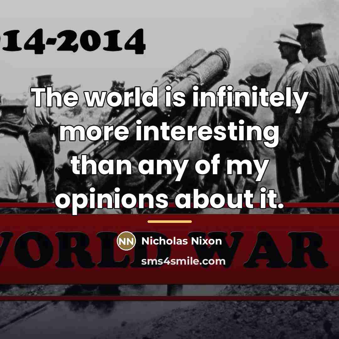 “The world is infinitely more interesting than any of my…” quote by Nicholas Nixon