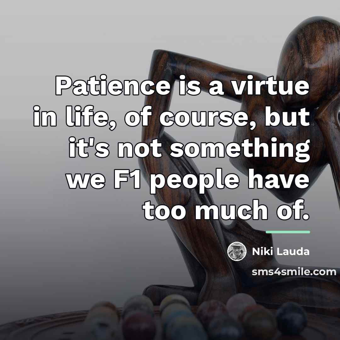 “Patience is a virtue in life, of course, but it's…” quote by Niki Lauda