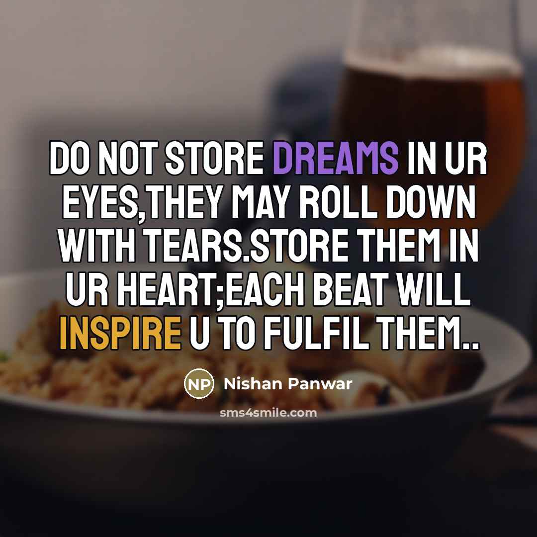 “Do not store dreams in ur eyes,they may roll down…” quote by Nishan Panwar