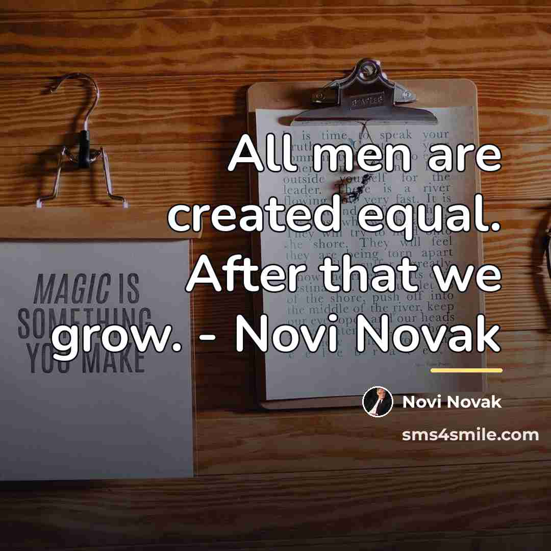 “All men are created equal. After that we grow. -…” quote by Novi Novak