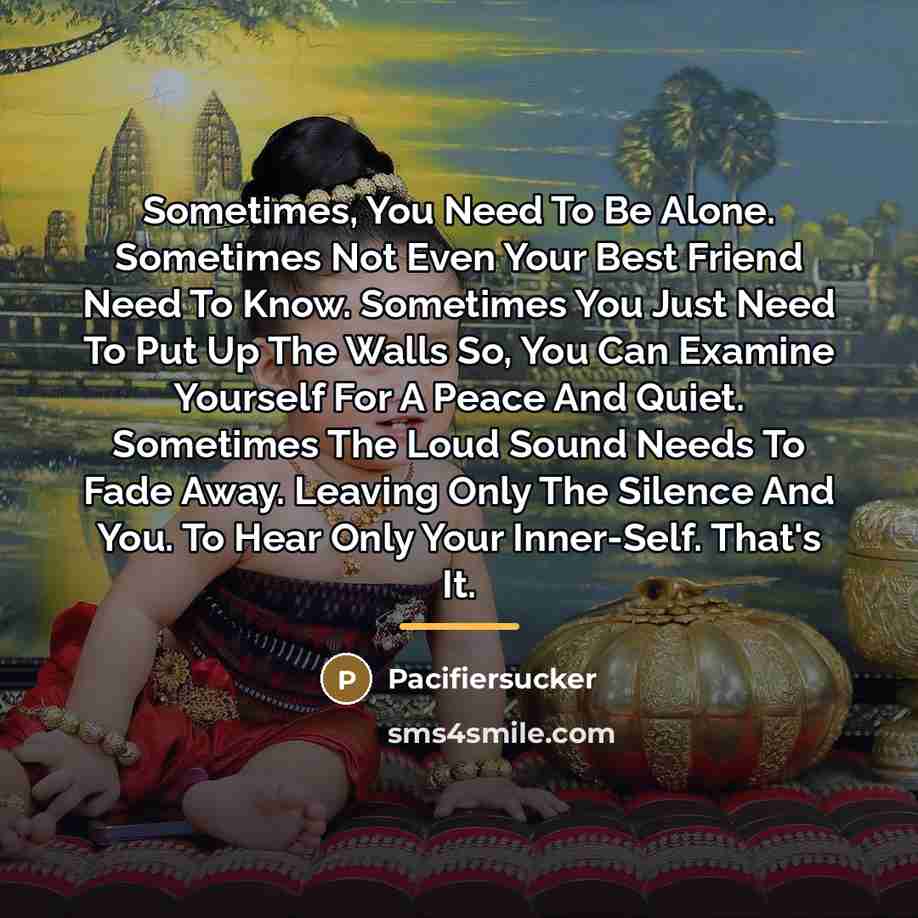 “Sometimes, You Need To Be Alone. Sometimes Not Even Your…” quote by Pacifiersucker