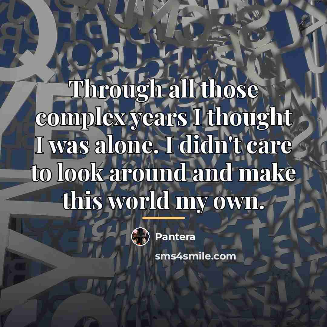 “Through all those complex years I thought I was alone.…” quote by Pantera