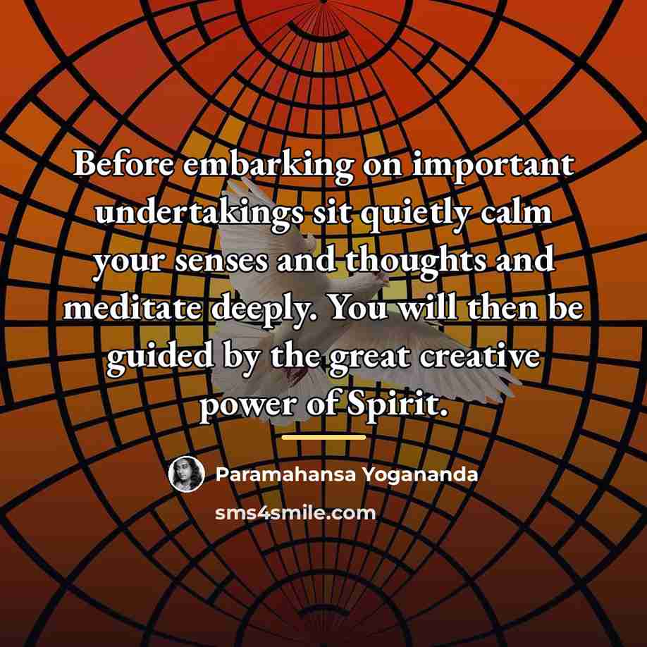 “Before embarking on important undertakings sit quietly calm your senses…” quote by Paramahansa Yogananda