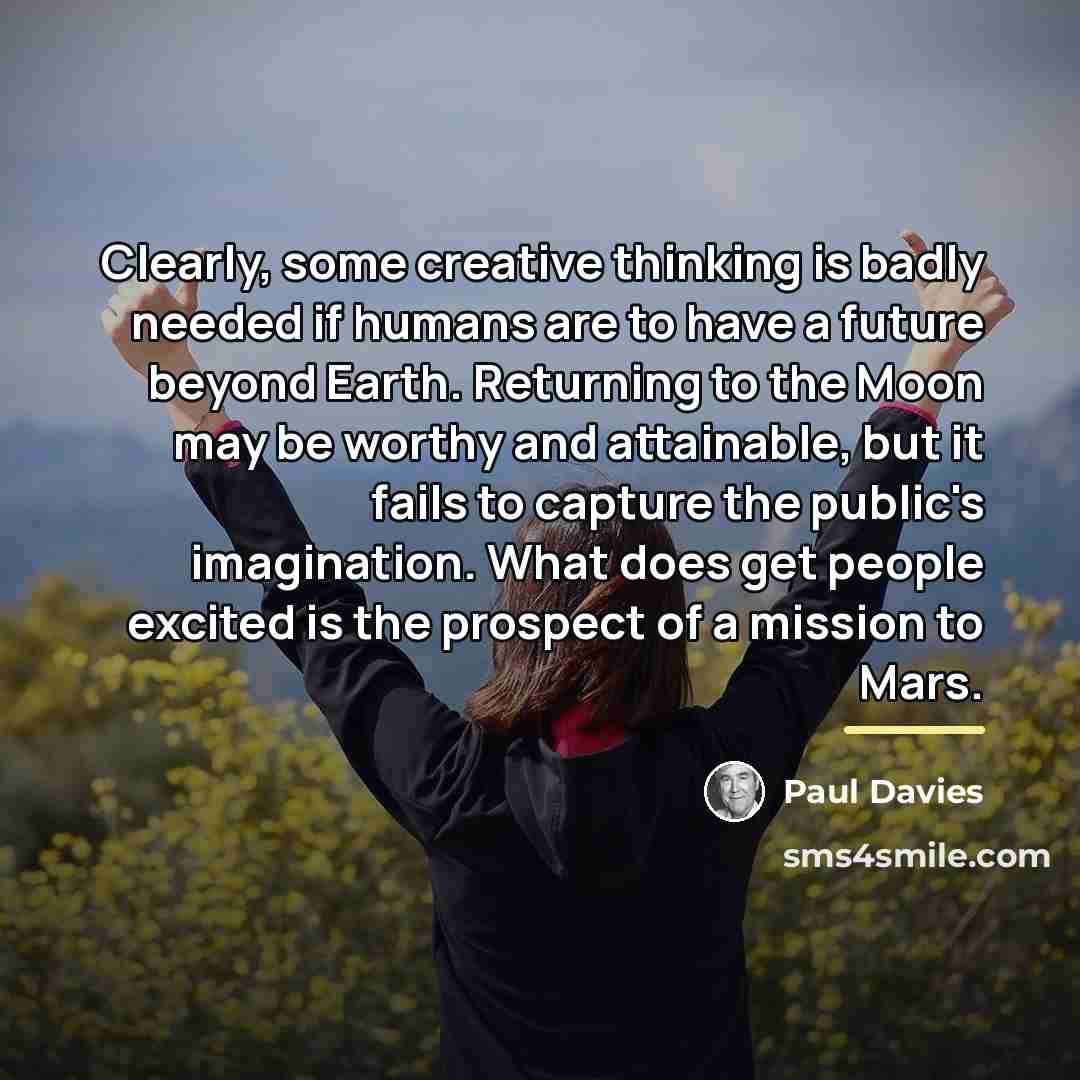 “Clearly, some creative thinking is badly needed if humans are…” quote by Paul Davies