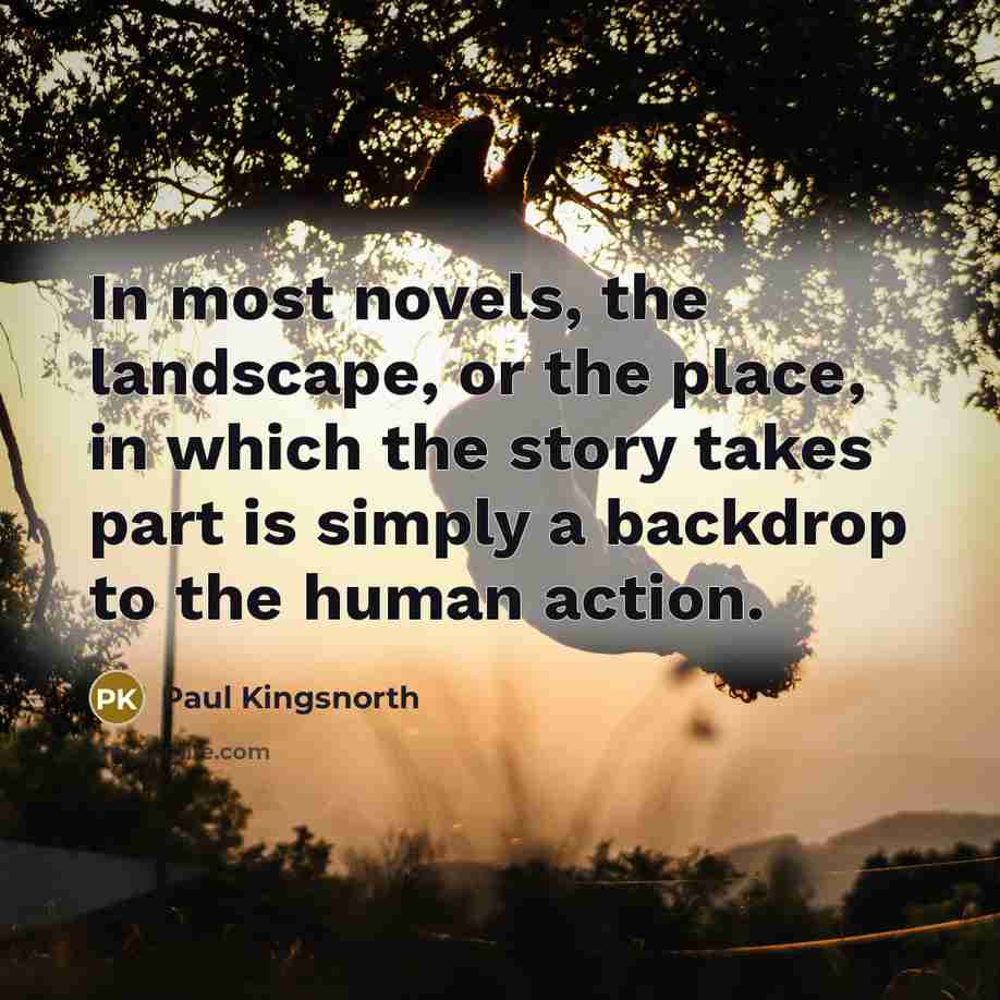 “In most novels, the landscape, or the place, in which…” quote by Paul Kingsnorth