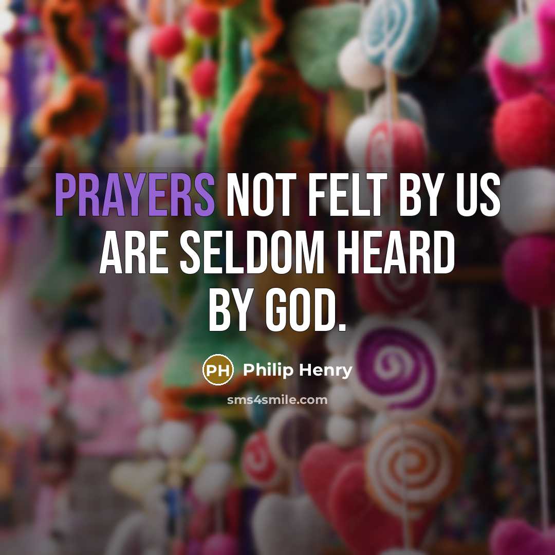 “Prayers not felt by us are seldom heard by God.…” quote by Philip Henry