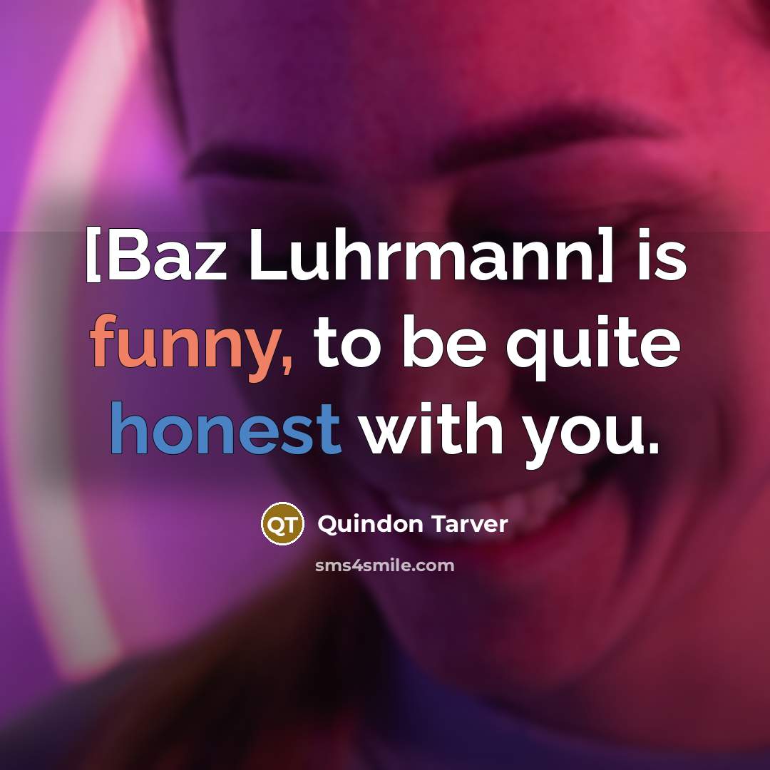 “[Baz Luhrmann] is funny, to be quite honest with you.” quote by Quindon Tarver
