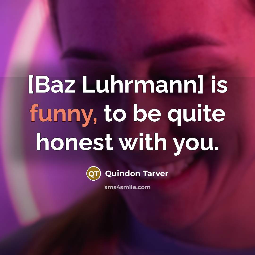 “[Baz Luhrmann] is funny, to be quite honest with you.…” quote by Quindon Tarver