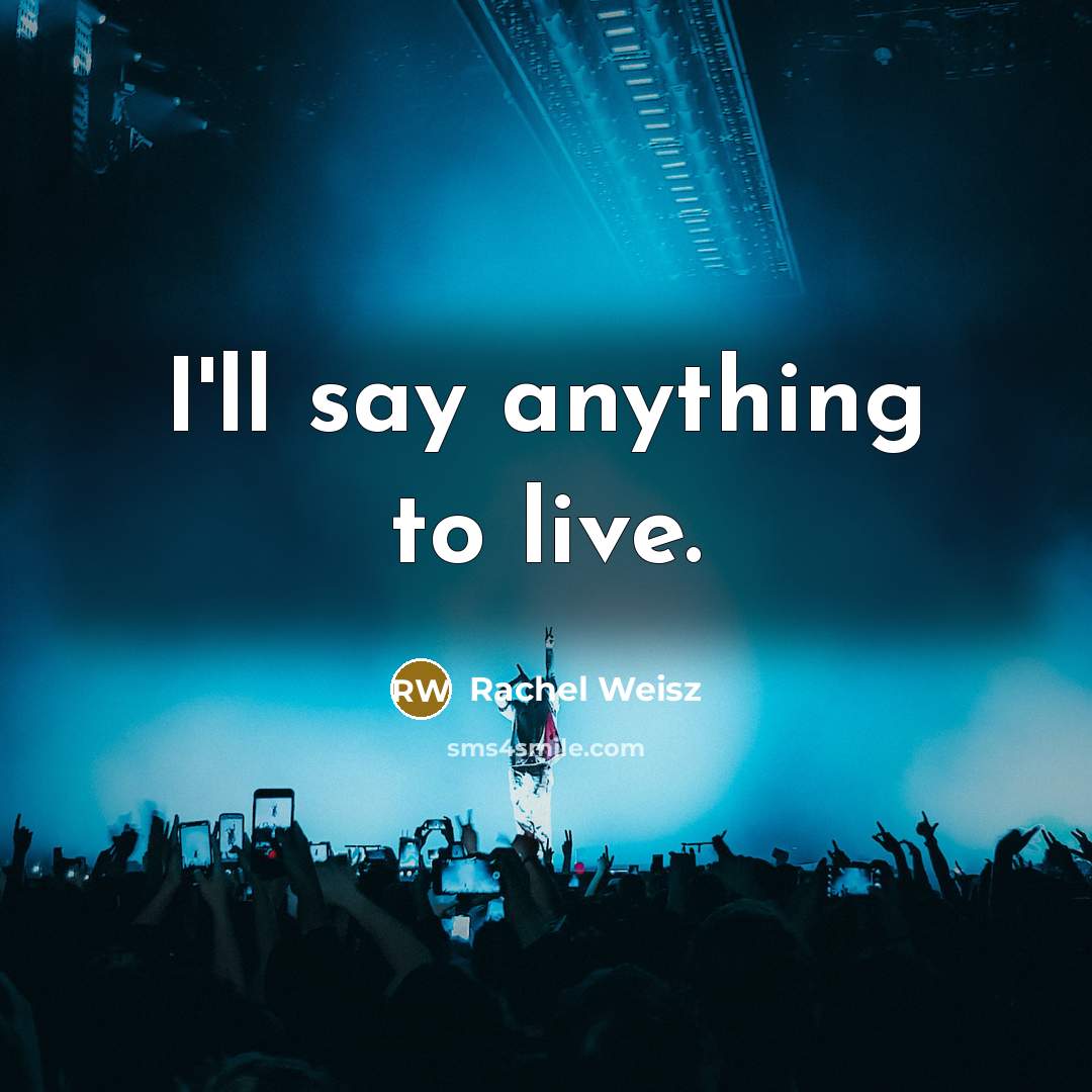 “I'll say anything to live.…” quote by Rachel Weisz