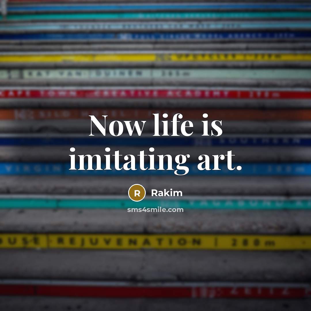 “Now life is imitating art.…” quote by Rakim
