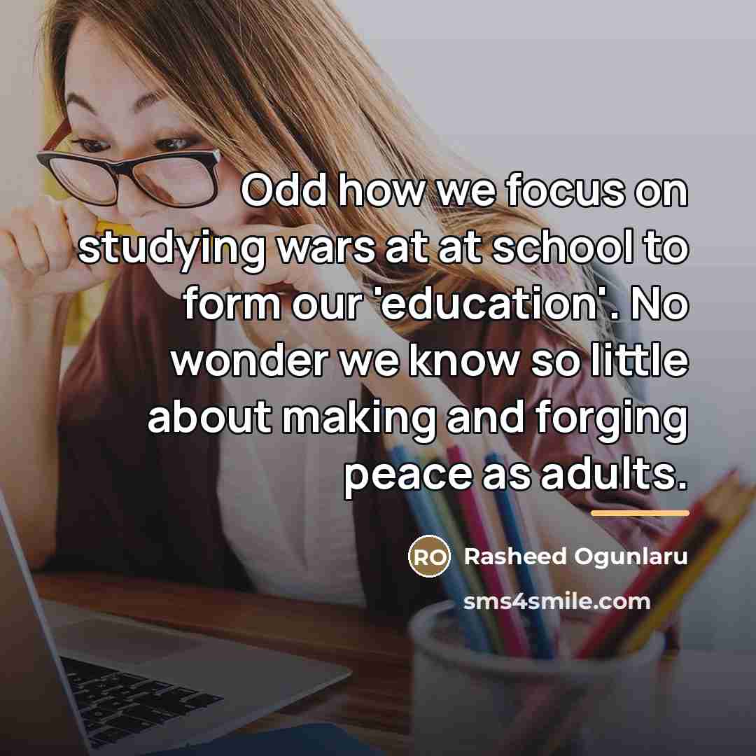 “Odd how we focus on studying wars at at school…” quote by Rasheed Ogunlaru