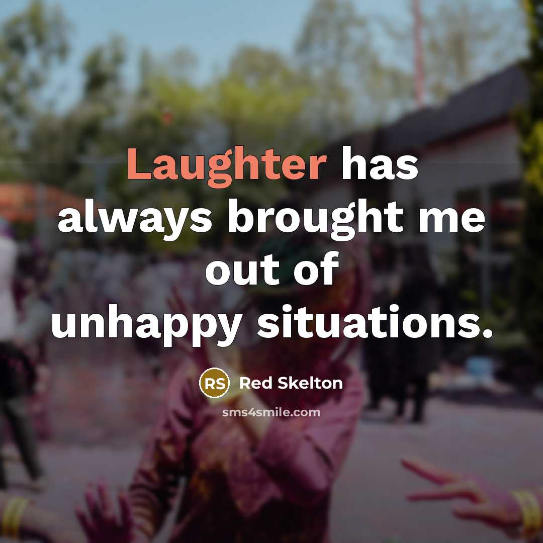 “Laughter has always brought me out of unhappy situations.…” quote by Red Skelton