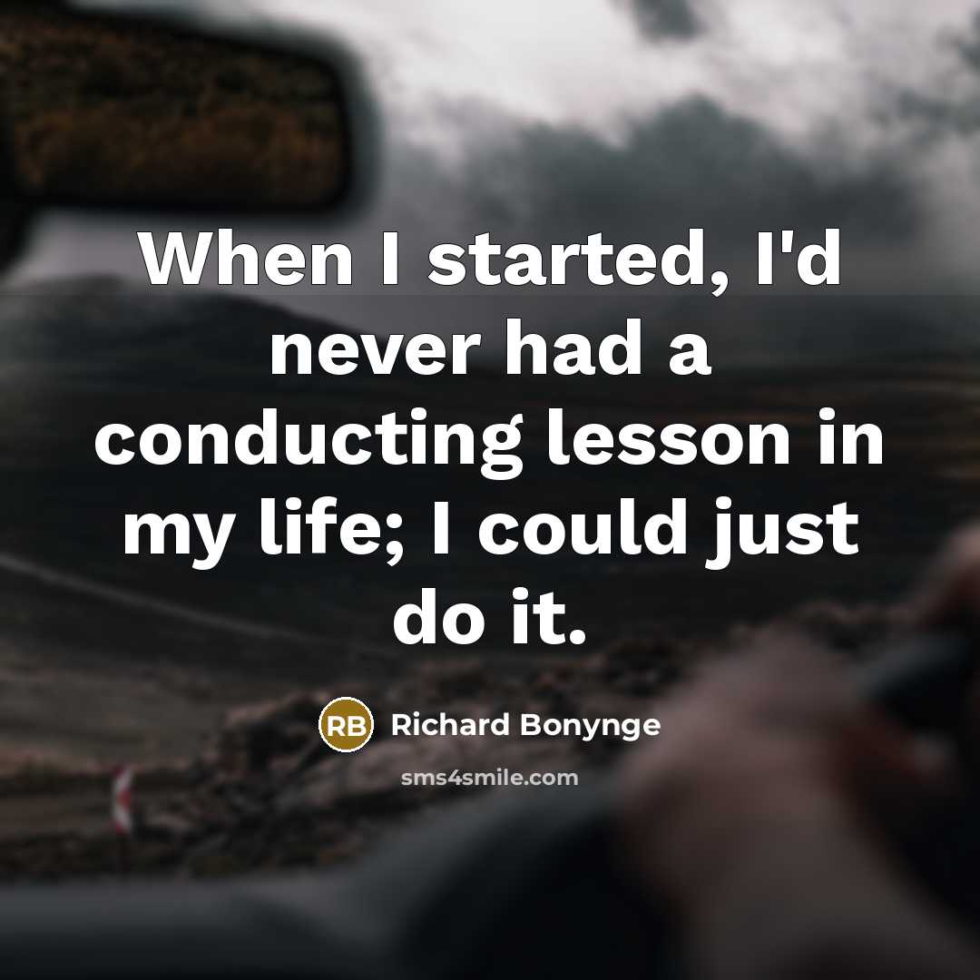 “When I started, I'd never had a conducting lesson in my life; I could just do it.” quote by Richard Bonynge