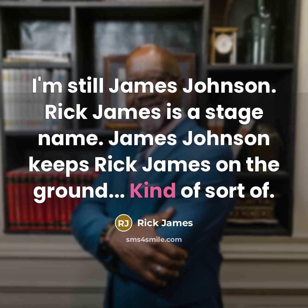 “I'm still James Johnson. Rick James is a stage name.…” quote by Rick James