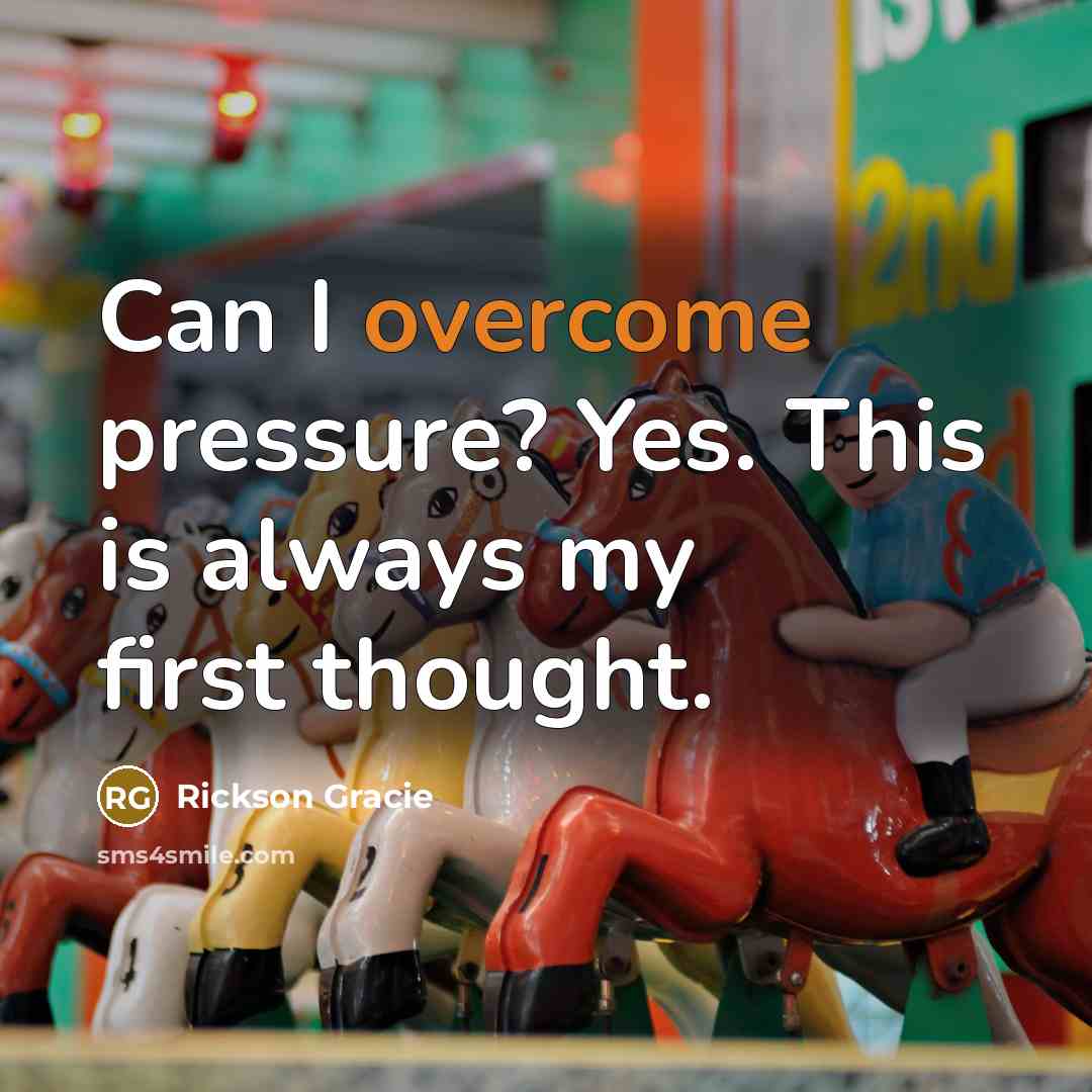 “Can I overcome pressure? Yes. This is always my first…” quote by Rickson Gracie