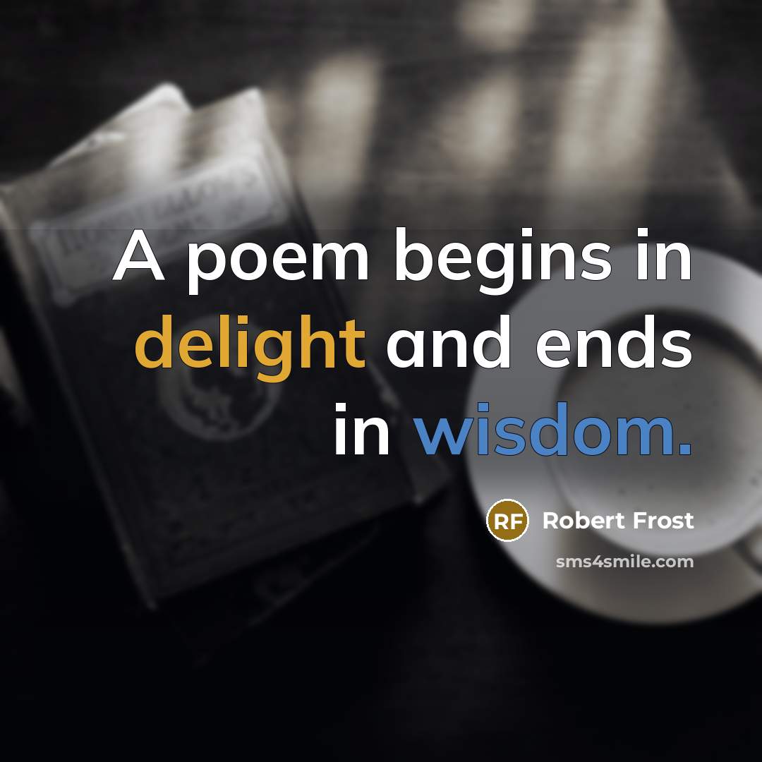 “A poem begins in delight and ends in wisdom.…” quote by Robert Frost