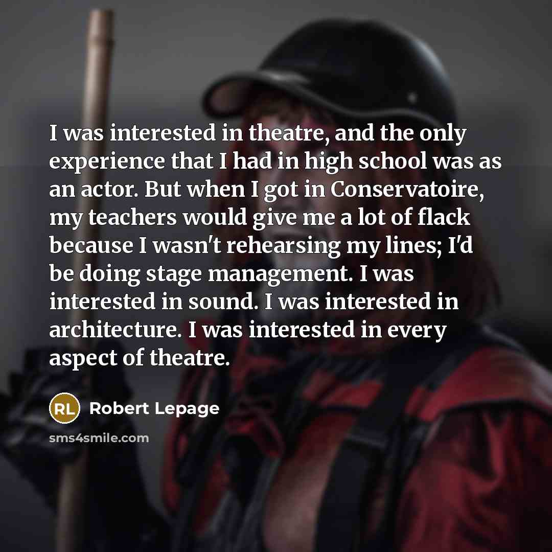“I was interested in theatre, and the only experience that…” quote by Robert Lepage