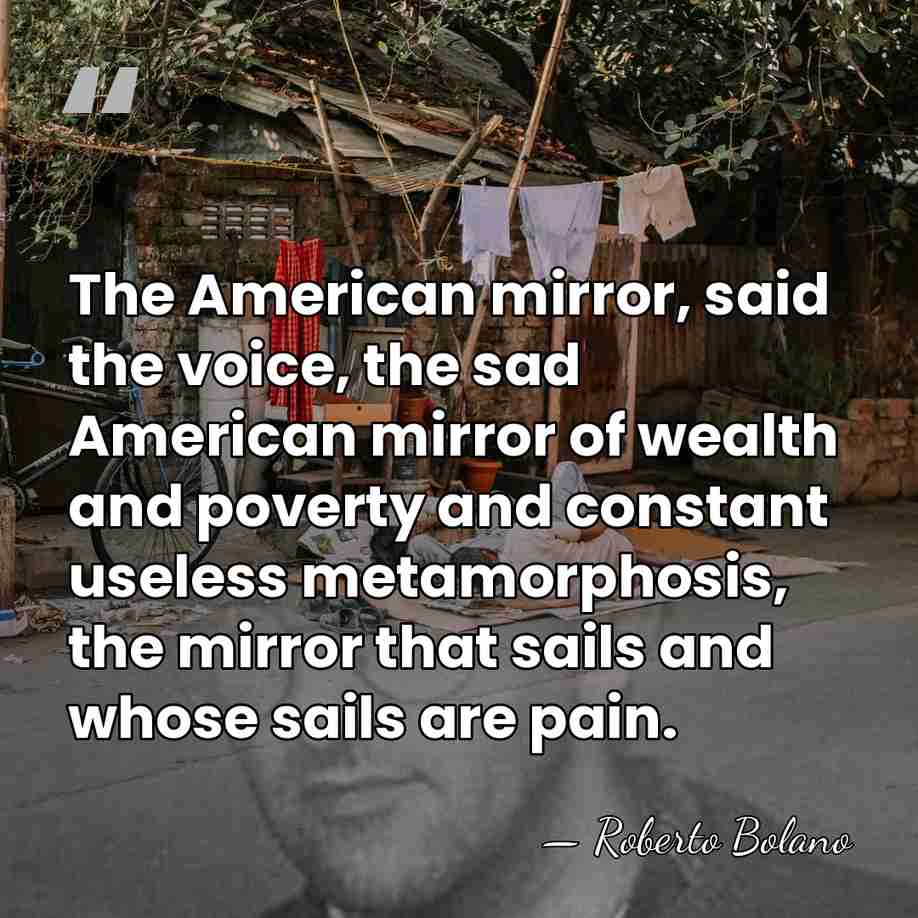 The American mirror, said the voice, the sad American mirror of wealth&hellip; - Roberto Bolano