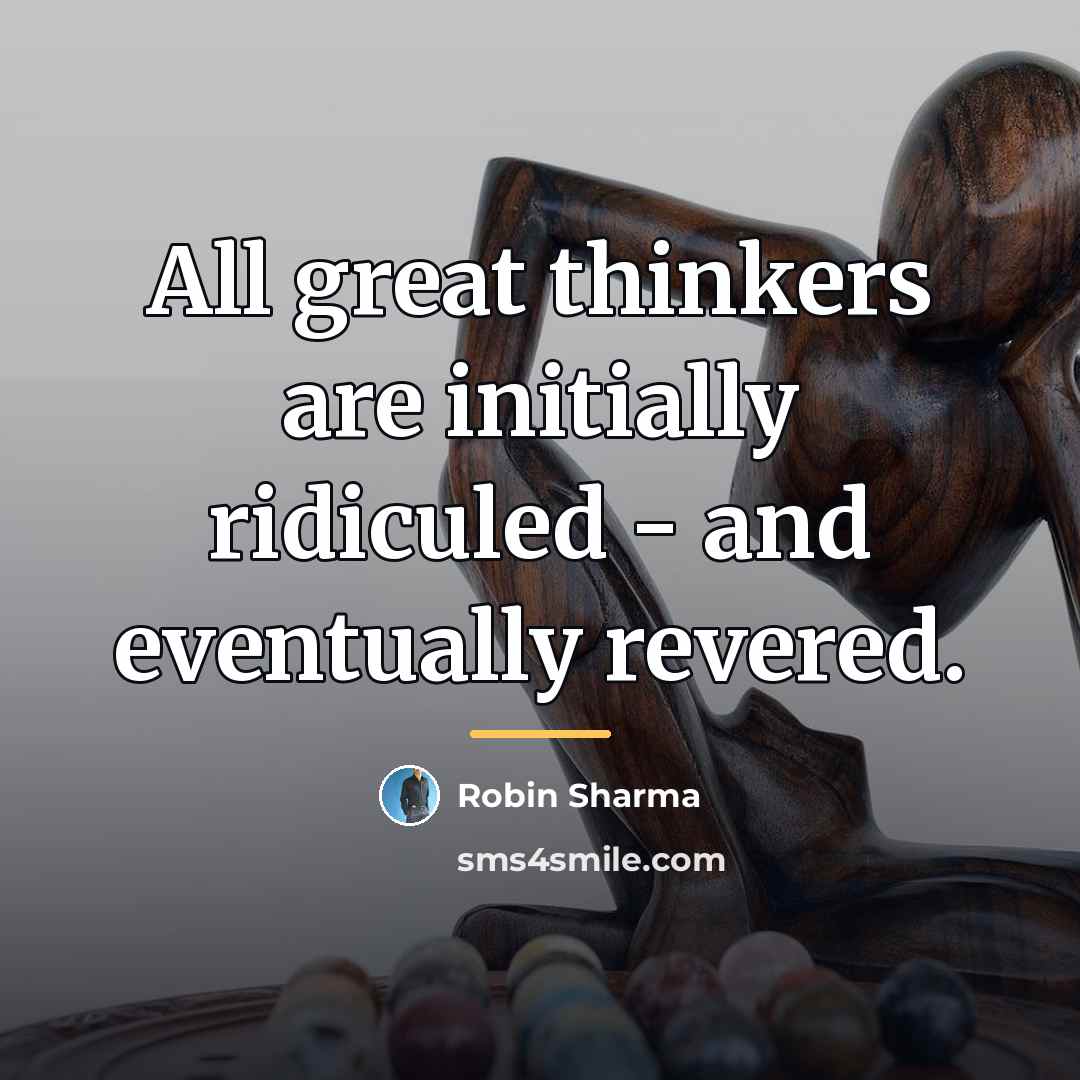 “All great thinkers are initially ridiculed - and eventually revered.…” quote by Robin Sharma