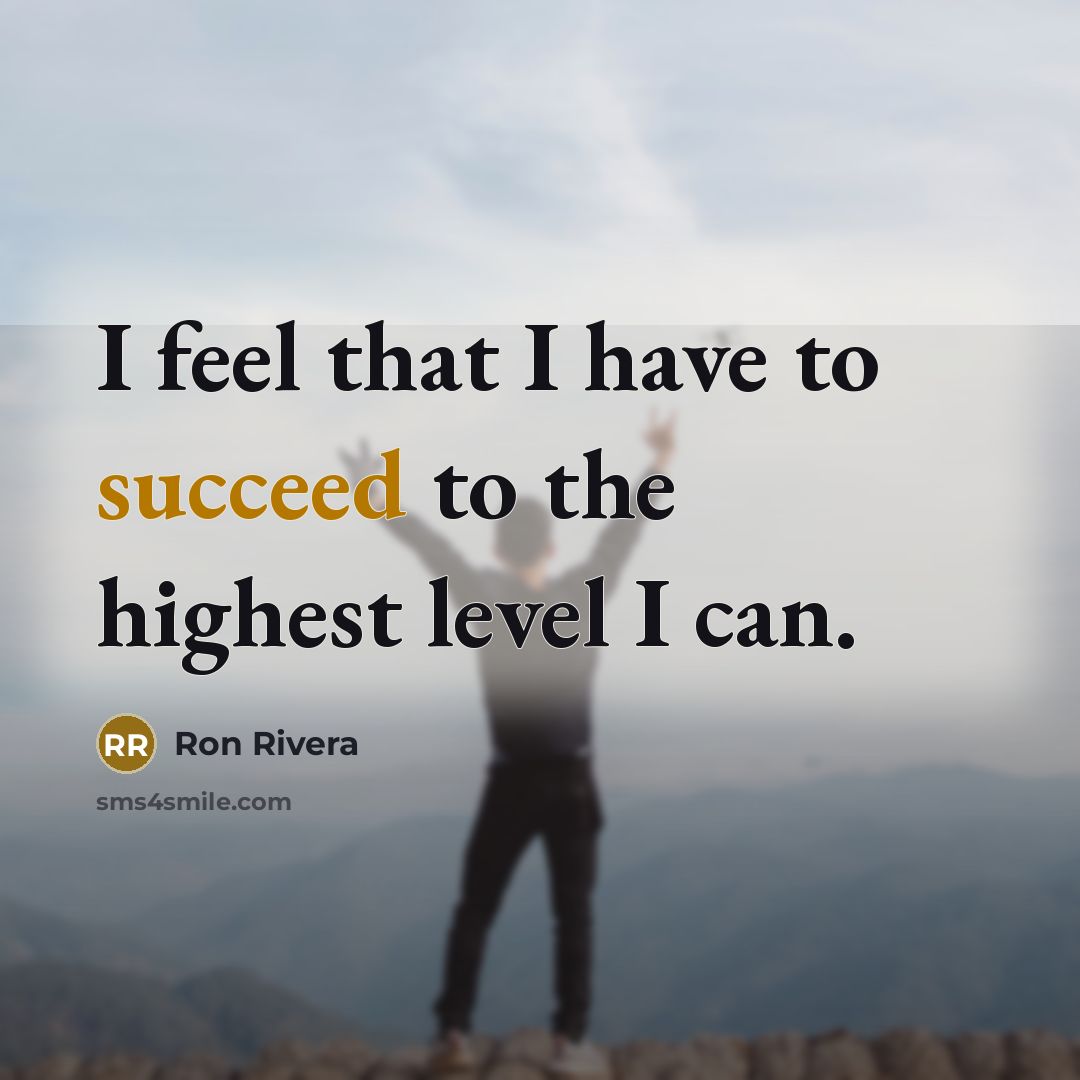 “I feel that I have to succeed to the highest…” quote by Ron Rivera