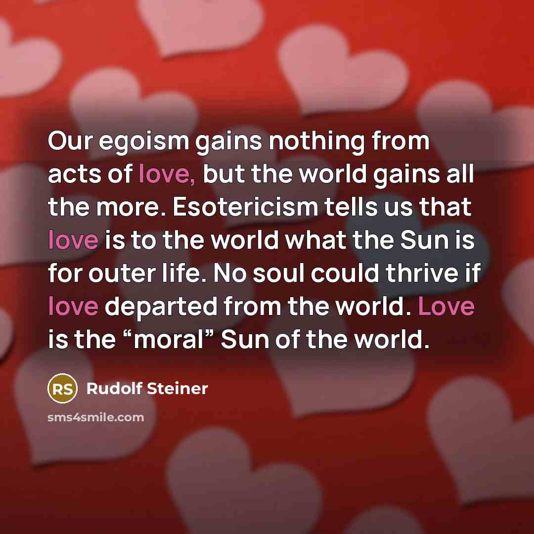 “Our egoism gains nothing from acts of love, but the…” quote by Rudolf Steiner