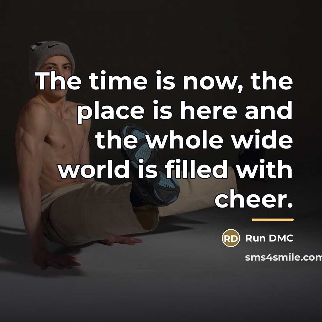 “The time is now, the place is here and the…” quote by Run DMC