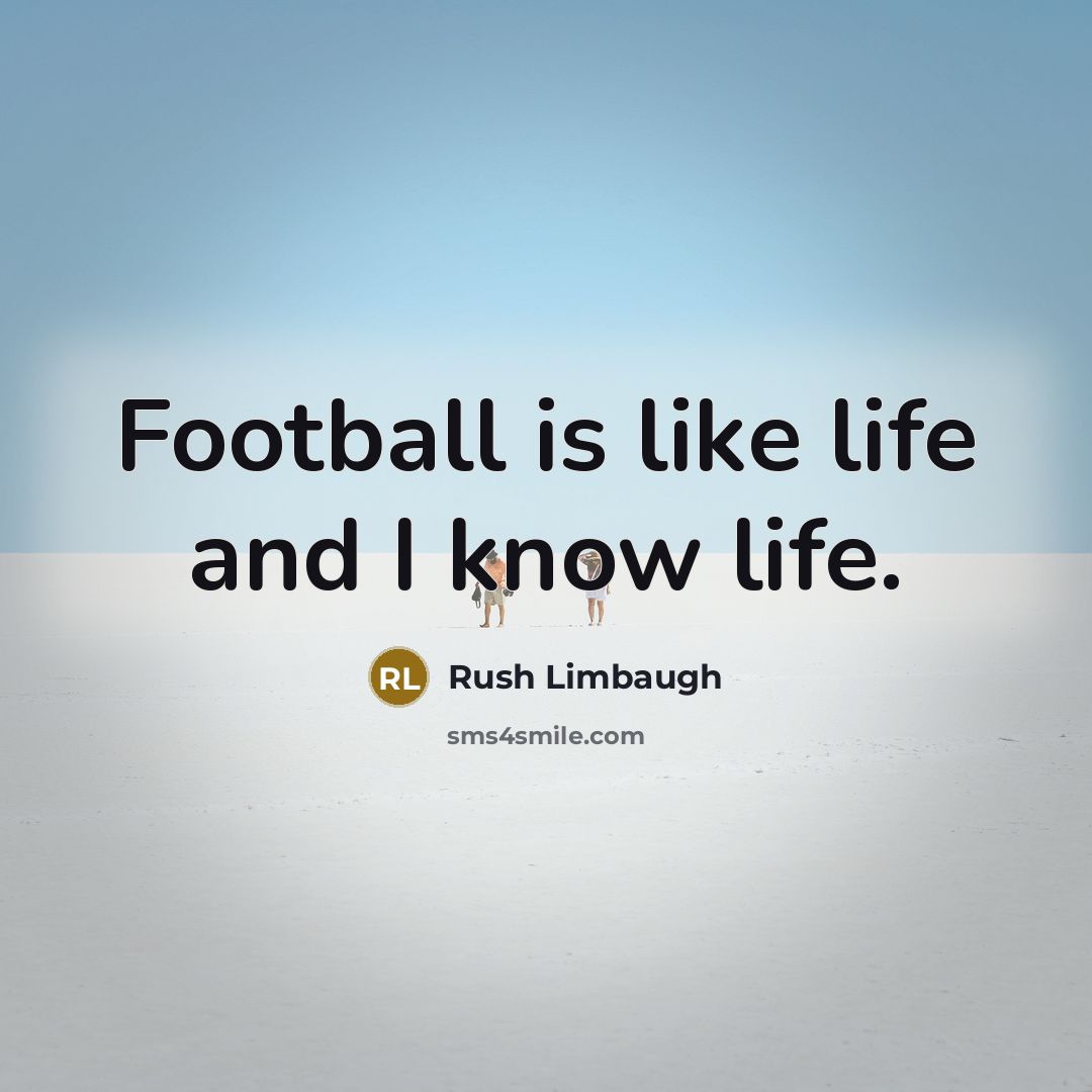 “Football is like life and I know life.…” quote by Rush Limbaugh