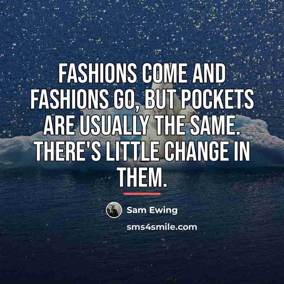 “Fashions come and fashions go, but pockets are usually the…” quote by Sam Ewing